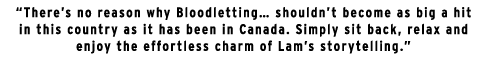 "There’s no reason why Bloodletting... shouldn't become as big a hit in this country as it has been in Canada. Simply sit back, relax and enjoy the effortless charm of Lam's storytelling."
