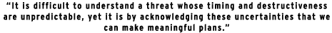 "It is difficult to understand a threat whose timing and destructiveness are unpredictable, yet it is by acknowledging these uncertainties that we can make meaningful plans."
